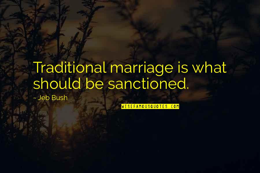 Non Traditional Marriage Quotes By Jeb Bush: Traditional marriage is what should be sanctioned.