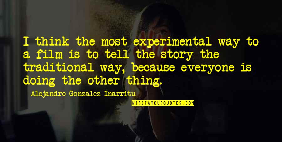 Non Traditional Quotes By Alejandro Gonzalez Inarritu: I think the most experimental way to a