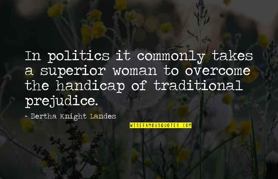 Non Traditional Quotes By Bertha Knight Landes: In politics it commonly takes a superior woman