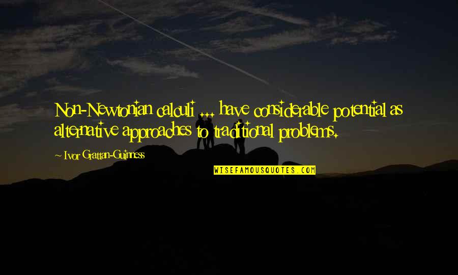 Non Traditional Quotes By Ivor Grattan-Guinness: Non-Newtonian calculi ... have considerable potential as alternative