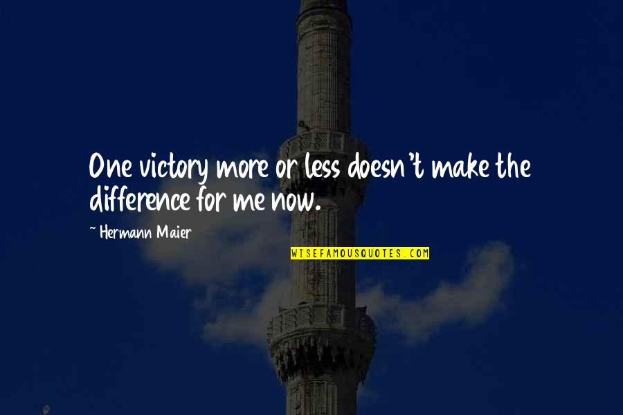 Non Traditional Students Quotes By Hermann Maier: One victory more or less doesn't make the Non Traditional Students Quotes By Hermann Maier: One victory more or less doesn't make the