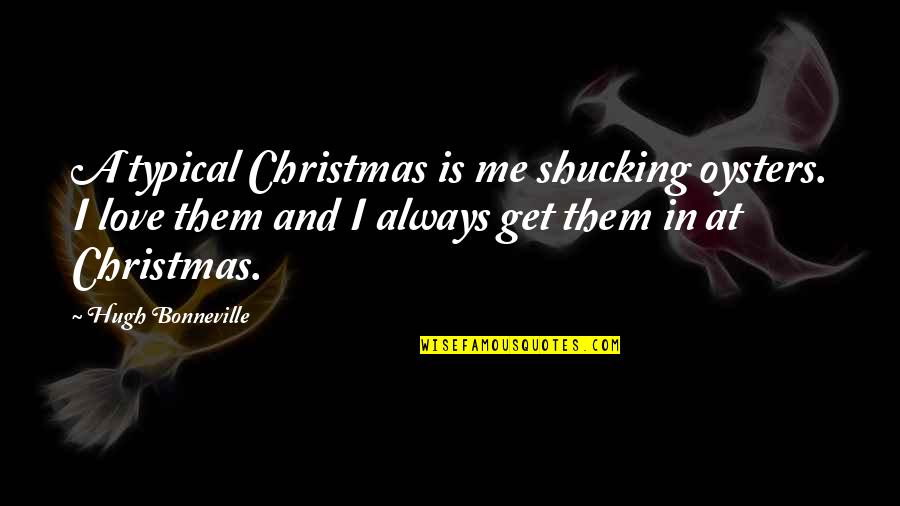 Non Typical Love Quotes By Hugh Bonneville: A typical Christmas is me shucking oysters. I