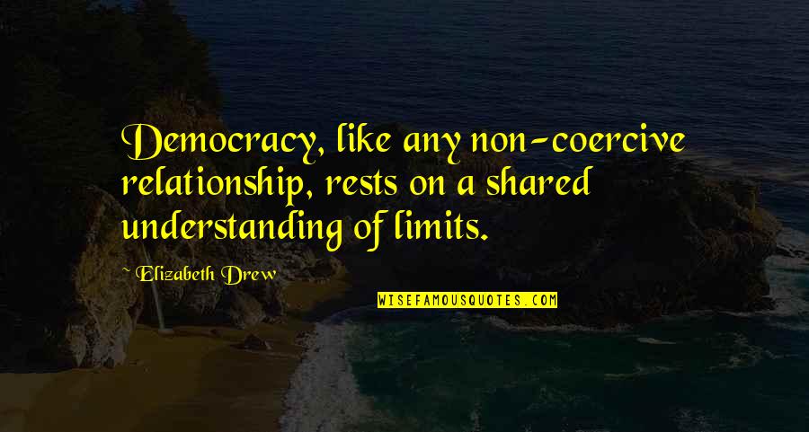 Non Understanding Quotes By Elizabeth Drew: Democracy, like any non-coercive relationship, rests on a