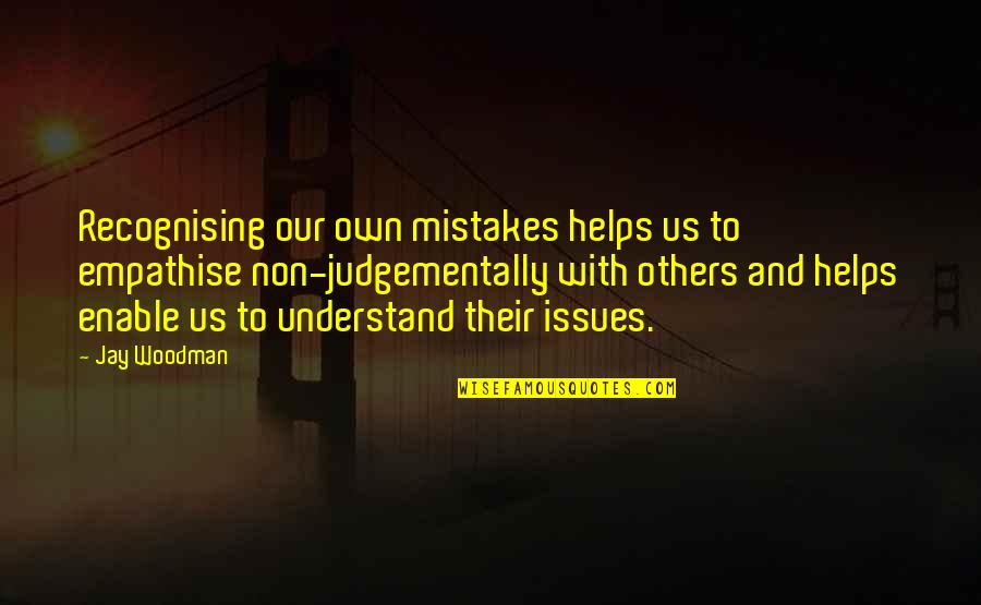 Non Understanding Quotes By Jay Woodman: Recognising our own mistakes helps us to empathise