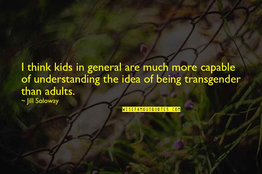 Non Understanding Quotes By Jill Soloway: I think kids in general are much more