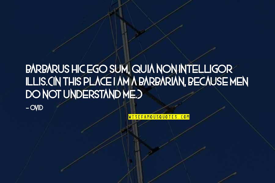 Non Understanding Quotes By Ovid: Barbarus hic ego sum, quia non intelligor illis.(In