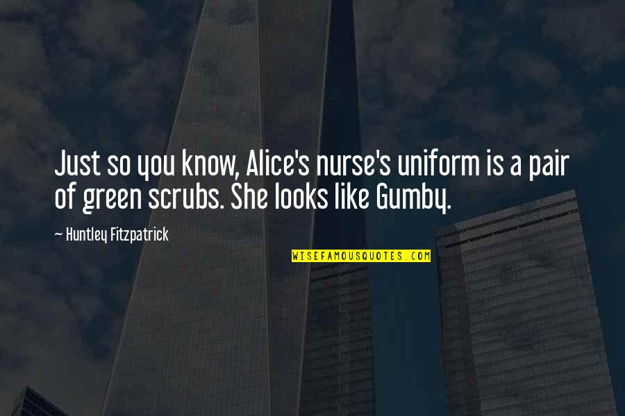 Non Uniform Quotes By Huntley Fitzpatrick: Just so you know, Alice's nurse's uniform is