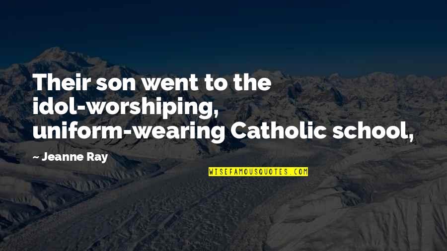 Non Uniform Quotes By Jeanne Ray: Their son went to the idol-worshiping, uniform-wearing Catholic