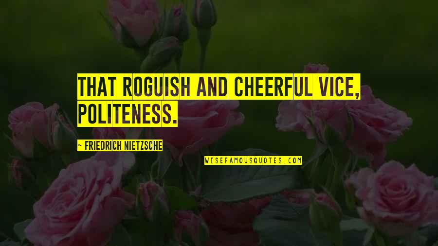 Non Veg Food Quotes By Friedrich Nietzsche: That roguish and cheerful vice, politeness.