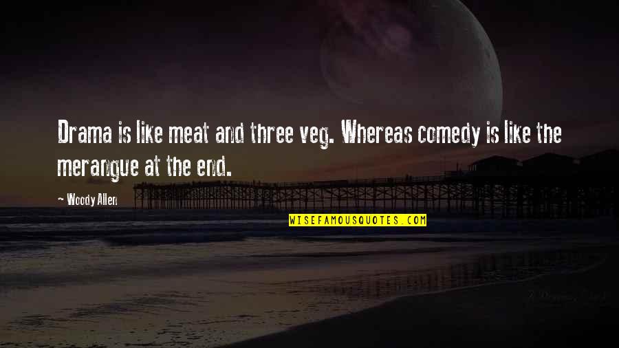 Non Veg To Veg Quotes By Woody Allen: Drama is like meat and three veg. Whereas