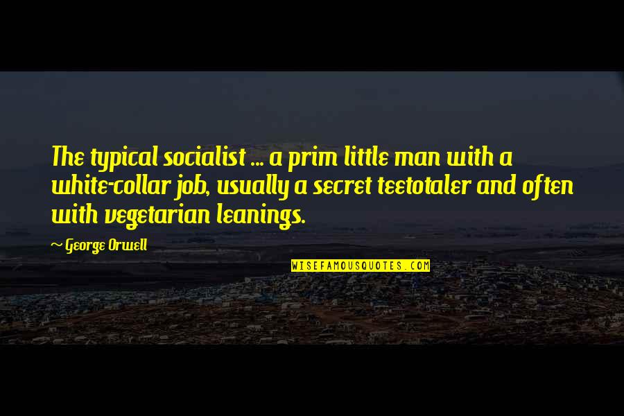 Non Vegetarian Quotes By George Orwell: The typical socialist ... a prim little man
