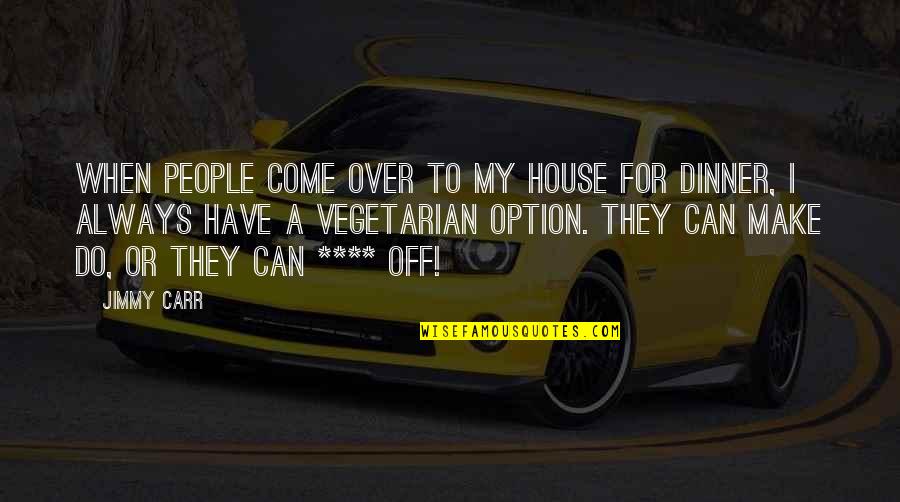 Non Vegetarian Quotes By Jimmy Carr: When people come over to my house for