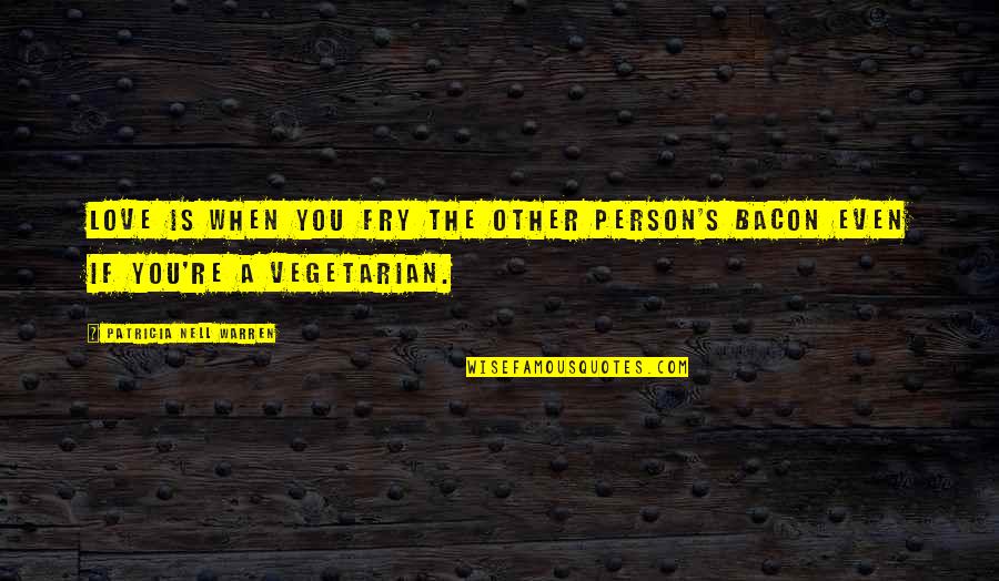 Non Vegetarian Quotes By Patricia Nell Warren: Love is when you fry the other person's
