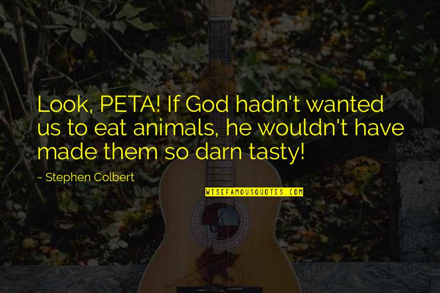 Non Vegetarian Quotes By Stephen Colbert: Look, PETA! If God hadn't wanted us to
