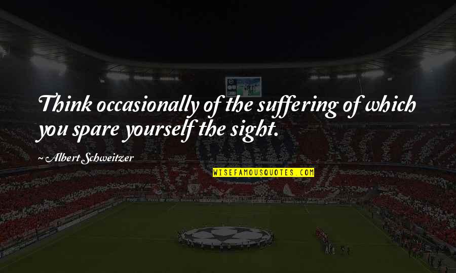 Non Vegetarianism Quotes By Albert Schweitzer: Think occasionally of the suffering of which you