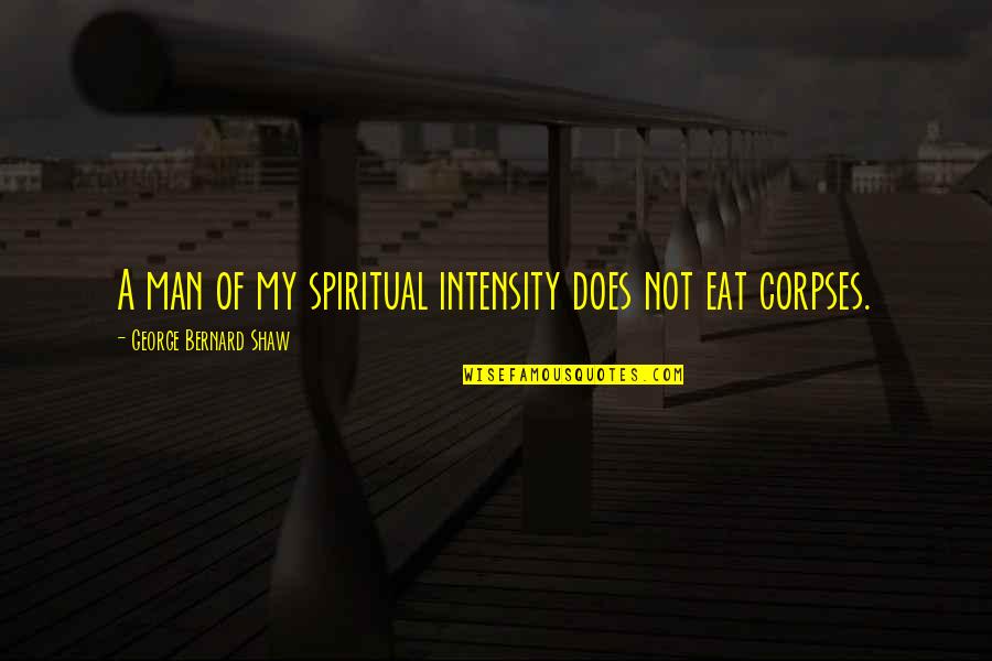 Non Vegetarianism Quotes By George Bernard Shaw: A man of my spiritual intensity does not