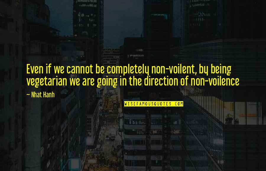 Non Vegetarianism Quotes By Nhat Hanh: Even if we cannot be completely non-voilent, by