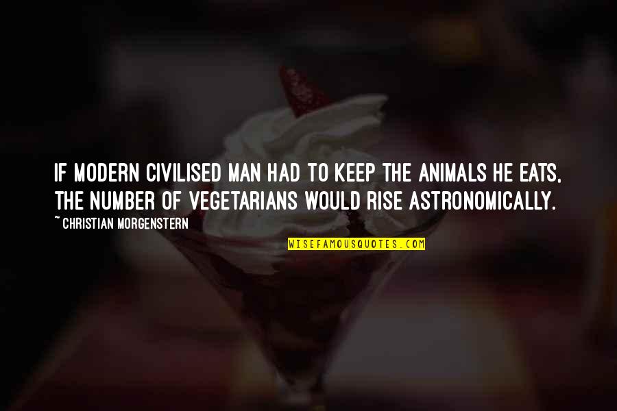 Non Vegetarians Quotes By Christian Morgenstern: If modern civilised man had to keep the Non Vegetarians Quotes By Christian Morgenstern: If modern civilised man had to keep the