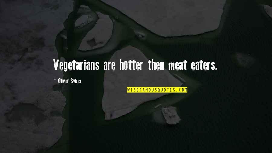 Non Vegetarians Quotes By Oliver Sykes: Vegetarians are hotter then meat eaters. Non Vegetarians Quotes By Oliver Sykes: Vegetarians are hotter then meat eaters.