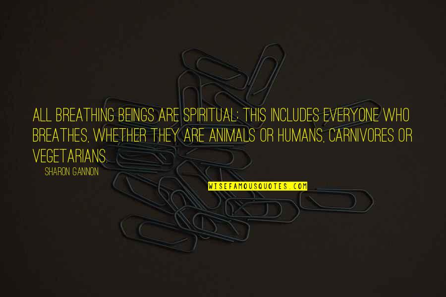 Non Vegetarians Quotes By Sharon Gannon: All breathing beings are spiritual; this includes everyone Non Vegetarians Quotes By Sharon Gannon: All breathing beings are spiritual; this includes everyone