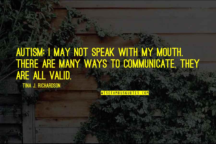 Non Verbal Autism Quotes By Tina J. Richardson: Autism: I may not speak with my mouth.