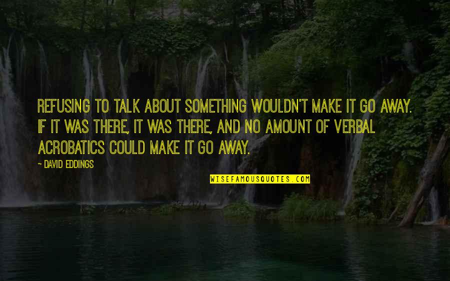 Non Verbal Quotes By David Eddings: Refusing to talk about something wouldn't make it