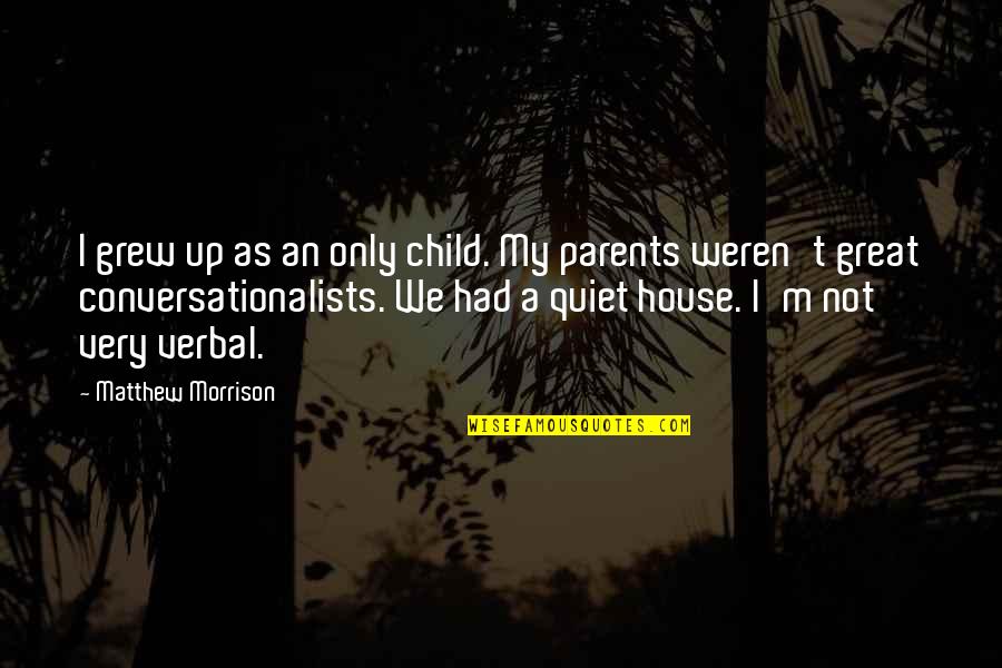 Non Verbal Quotes By Matthew Morrison: I grew up as an only child. My