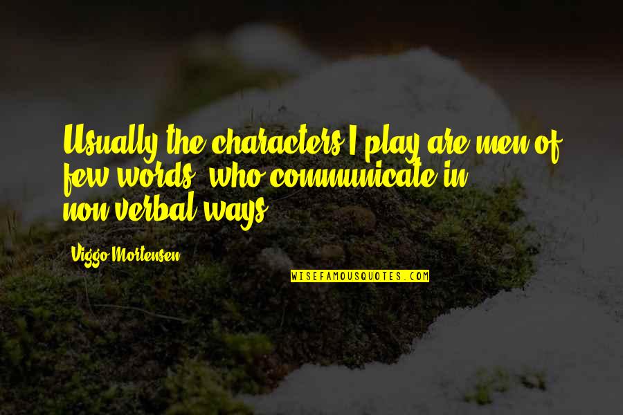 Non Verbal Quotes By Viggo Mortensen: Usually the characters I play are men of