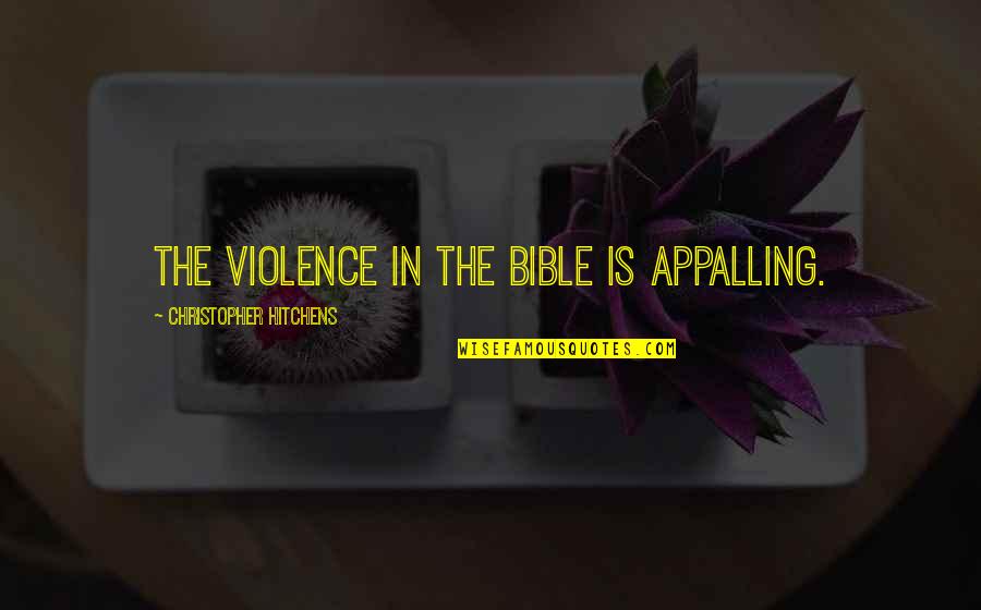Non Violence Bible Quotes By Christopher Hitchens: The violence in the Bible is appalling.