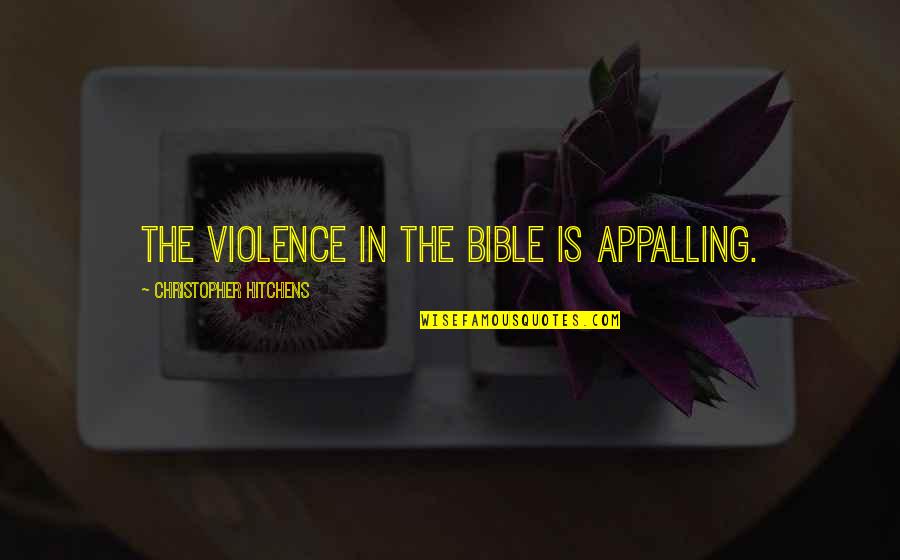 Non Violence Bible Quotes By Christopher Hitchens: The violence in the Bible is appalling. Non Violence Bible Quotes By Christopher Hitchens: The violence in the Bible is appalling.
