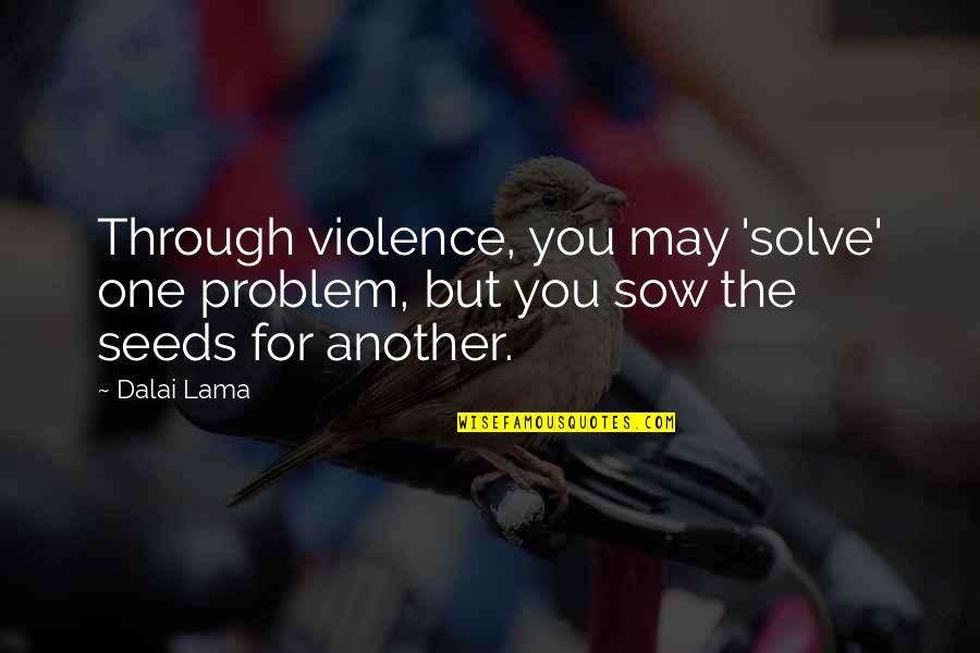 Non Violence Buddhist Quotes By Dalai Lama: Through violence, you may 'solve' one problem, but