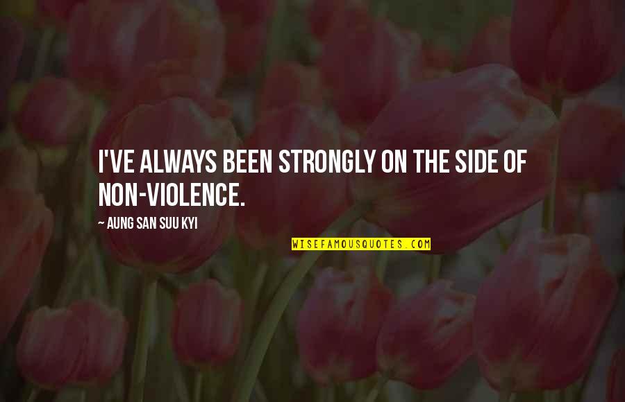 Non Violence Quotes By Aung San Suu Kyi: I've always been strongly on the side of