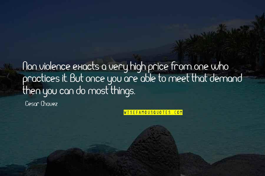 Non Violence Quotes By Cesar Chavez: Non-violence exacts a very high price from one