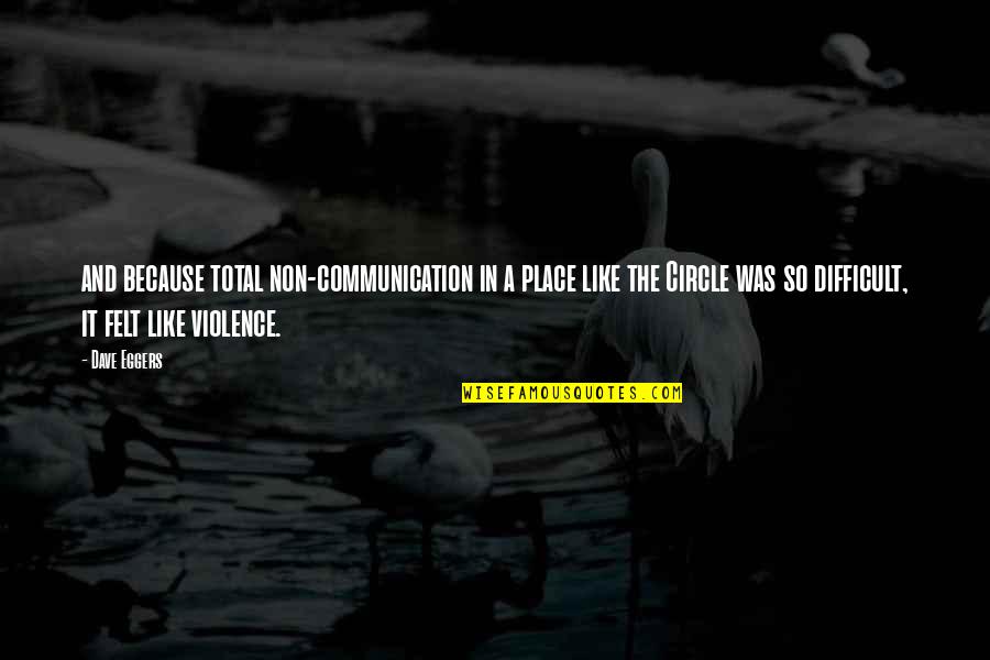 Non Violence Quotes By Dave Eggers: and because total non-communication in a place like Non Violence Quotes By Dave Eggers: and because total non-communication in a place like