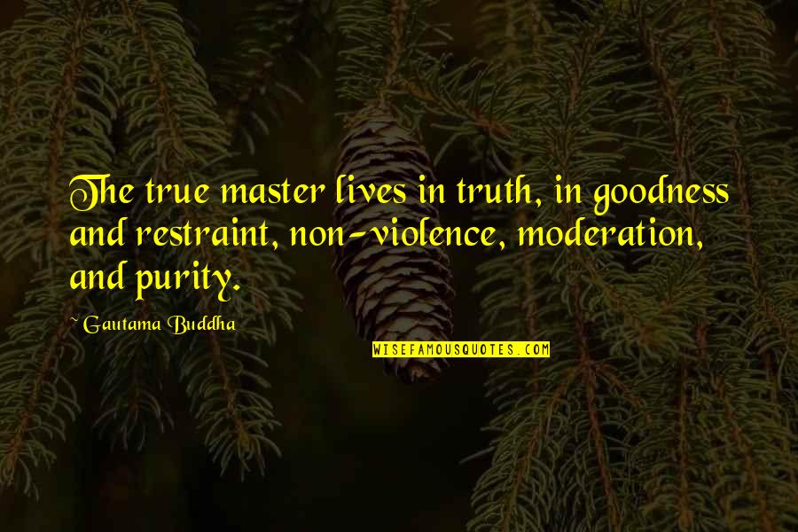 Non Violence Quotes By Gautama Buddha: The true master lives in truth, in goodness Non Violence Quotes By Gautama Buddha: The true master lives in truth, in goodness