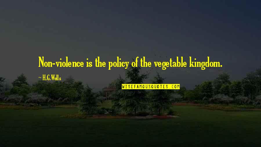Non Violence Quotes By H.G.Wells: Non-violence is the policy of the vegetable kingdom.