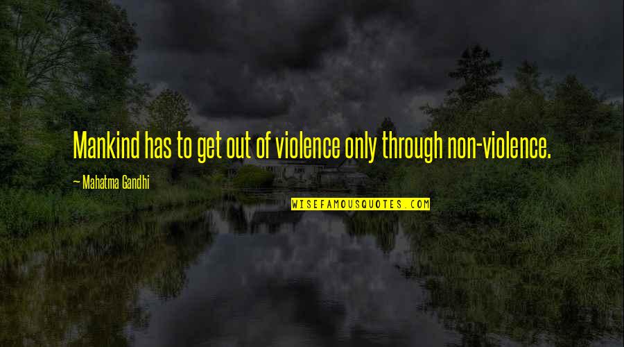 Non Violence Quotes By Mahatma Gandhi: Mankind has to get out of violence only Non Violence Quotes By Mahatma Gandhi: Mankind has to get out of violence only