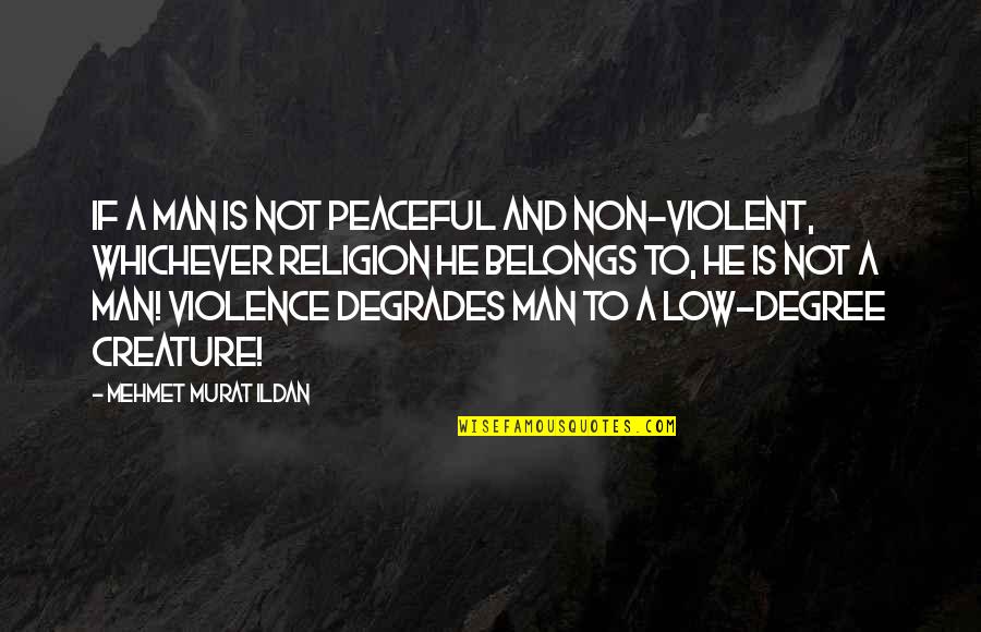 Non Violence Quotes By Mehmet Murat Ildan: If a man is not peaceful and non-violent, Non Violence Quotes By Mehmet Murat Ildan: If a man is not peaceful and non-violent,
