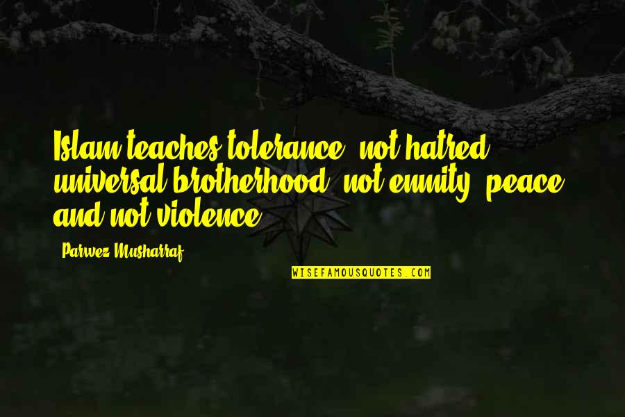 Non Violence Quotes By Parwez Musharraf: Islam teaches tolerance, not hatred; universal brotherhood, not