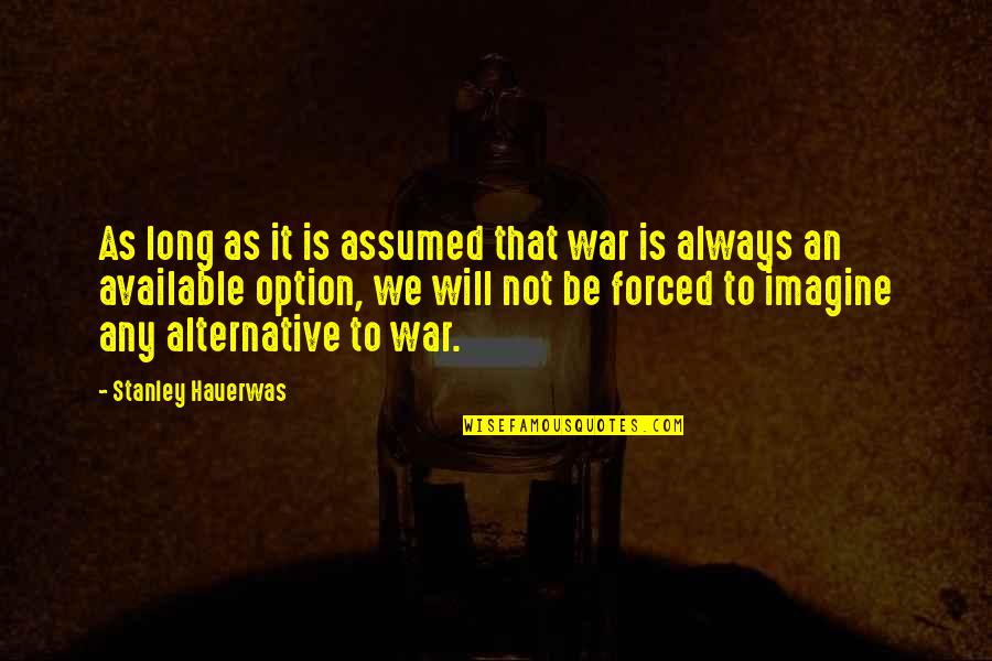 Non Violence Quotes By Stanley Hauerwas: As long as it is assumed that war