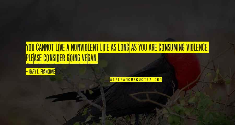 Non Violence Vegan Quotes By Gary L. Francione: You cannot live a nonviolent life as long