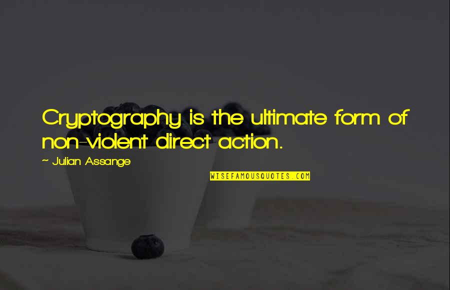 Non Violent Action Quotes By Julian Assange: Cryptography is the ultimate form of non-violent direct Non Violent Action Quotes By Julian Assange: Cryptography is the ultimate form of non-violent direct