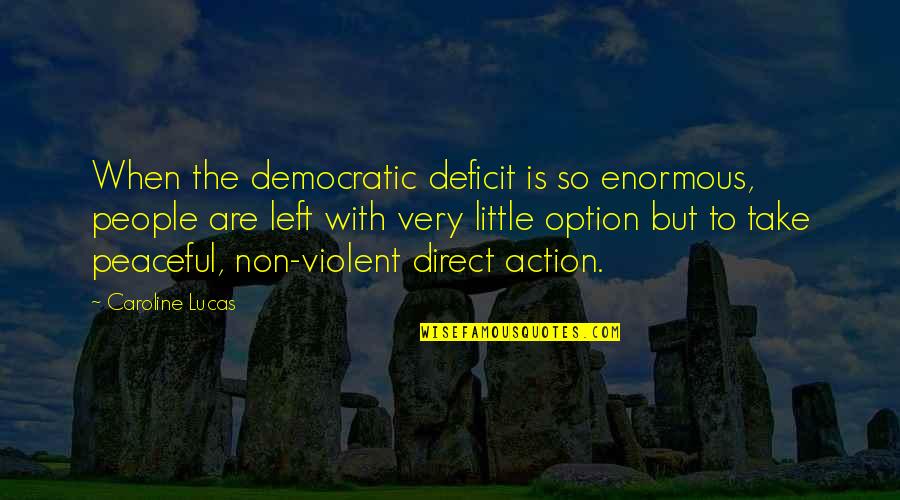 Non Violent Direct Action Quotes By Caroline Lucas: When the democratic deficit is so enormous, people