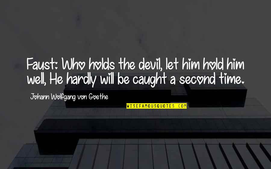 Non Violent Protest Quotes By Johann Wolfgang Von Goethe: Faust: Who holds the devil, let him hold