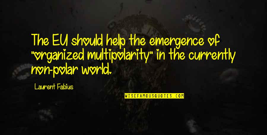 Non-violent World Quotes By Laurent Fabius: The EU should help the emergence of "organized Non-violent World Quotes By Laurent Fabius: The EU should help the emergence of "organized