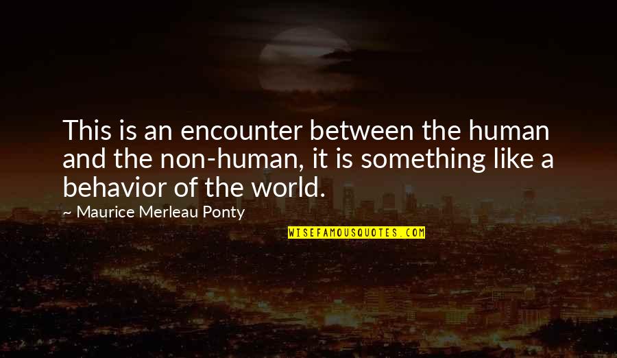 Non-violent World Quotes By Maurice Merleau Ponty: This is an encounter between the human and Non-violent World Quotes By Maurice Merleau Ponty: This is an encounter between the human and