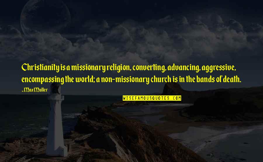 Non-violent World Quotes By Max Muller: Christianity is a missionary religion, converting, advancing, aggressive, Non-violent World Quotes By Max Muller: Christianity is a missionary religion, converting, advancing, aggressive,