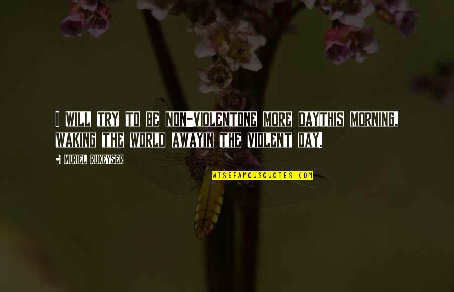 Non-violent World Quotes By Muriel Rukeyser: I will try to be non-violentone more daythis Non-violent World Quotes By Muriel Rukeyser: I will try to be non-violentone more daythis