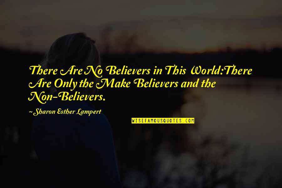 Non-violent World Quotes By Sharon Esther Lampert: There Are No Believers in This World:There Are Non-violent World Quotes By Sharon Esther Lampert: There Are No Believers in This World:There Are