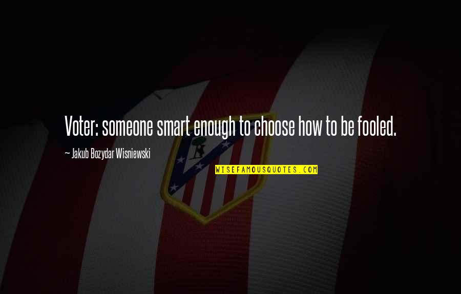 Non Voter Quotes By Jakub Bozydar Wisniewski: Voter: someone smart enough to choose how to Non Voter Quotes By Jakub Bozydar Wisniewski: Voter: someone smart enough to choose how to